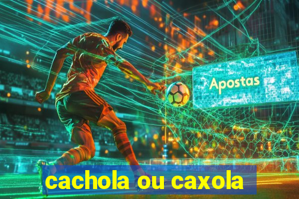 cachola ou caxola